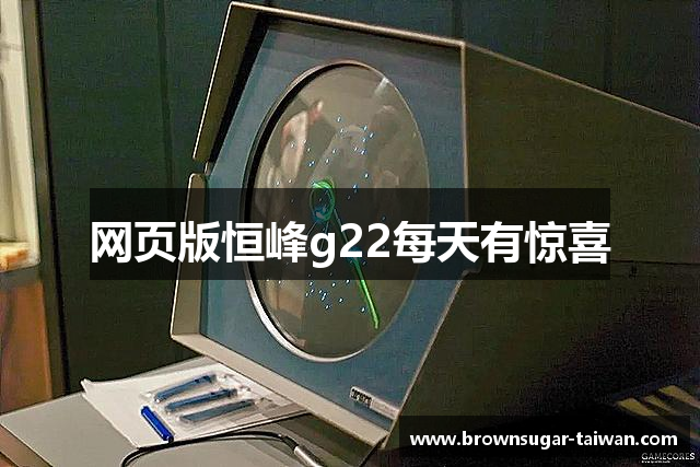 网页版恒峰g22每天有惊喜